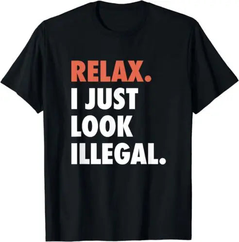 RELAX I JUST LOOK ILLEGAL T-Shirt